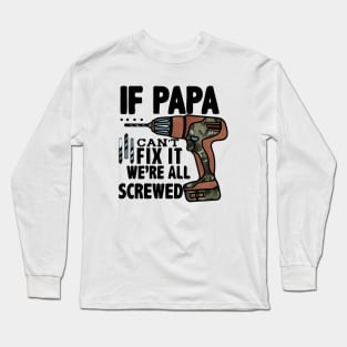 If Papa Can't fix We're all Screwed. Long Sleeve T-Shirt